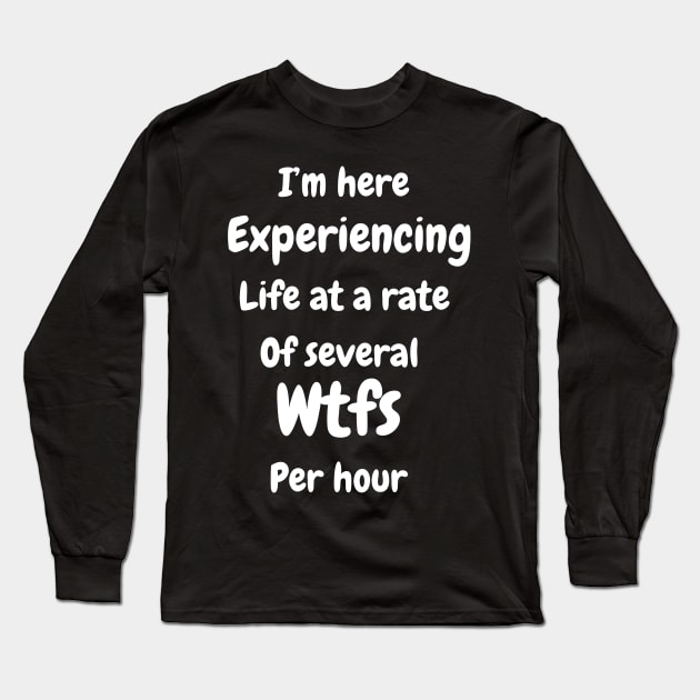 I'm experiencing life at a rate of several wfk per hour Long Sleeve T-Shirt by Expressyourself